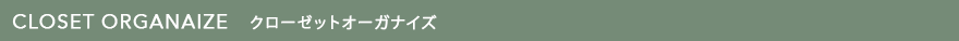 CLOSET ORGANAIZE クローゼットオーガナイズ