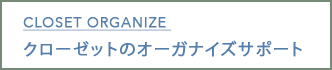 CLOSET ORGANAIZEクローゼットのオーガナイズサポート